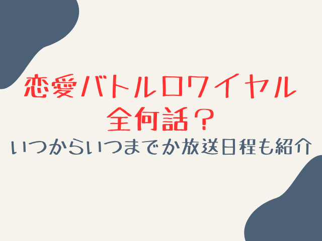 恋愛バトルロワイヤル全何話？ドラマはいつからいつまでか放送日程も紹介！