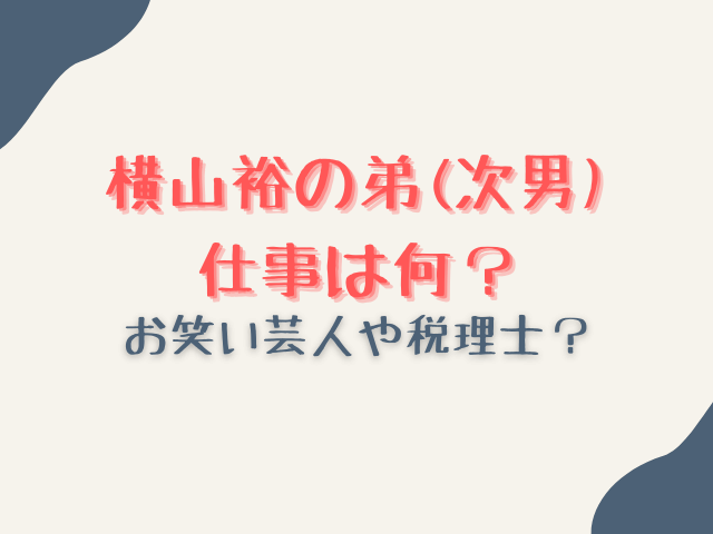 横山裕の弟(次男)の仕事は何？お笑い芸人や税理士と言われる理由を解説！