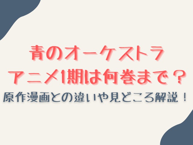 青のオーケストラアニメ1期は何巻まで？原作漫画との違いや見どころ解説！